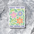 Have the Day You Voted For Sticker – Floral Political Snark