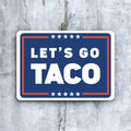 Let's Go Taco Sticker — Funny Anti-Trump Political Vinyl Sticker