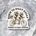 Born to Dilly Dally Forced to Fight Fascism Sticker — Raccoon Political Humor Vinyl Sticker