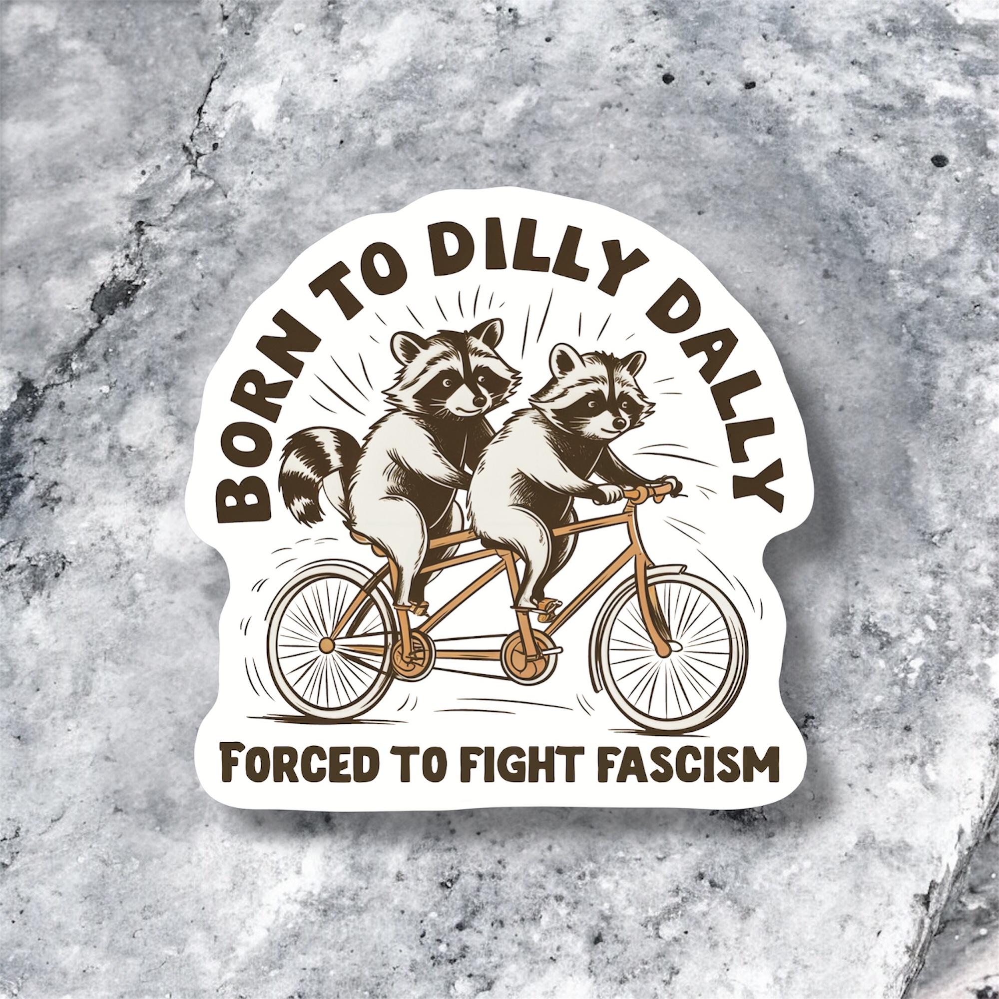 Born to Dilly Dally Forced to Fight Fascism Sticker — Raccoon Political Humor Vinyl Sticker