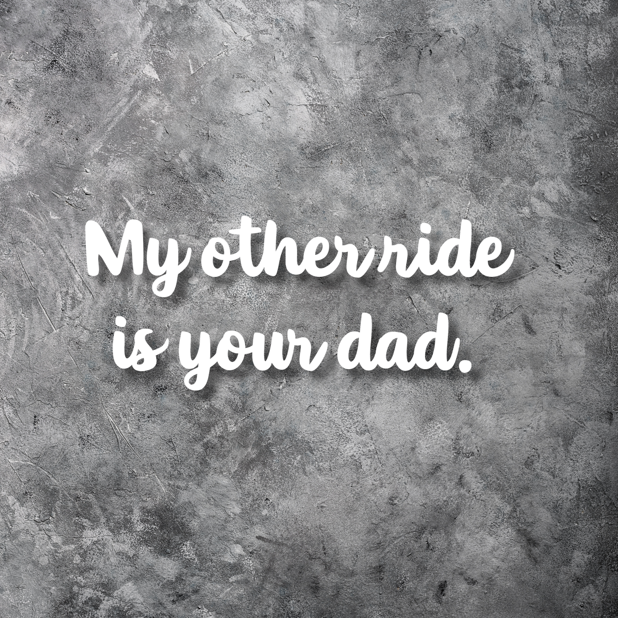 My Other Ride Is Your Dad Decal