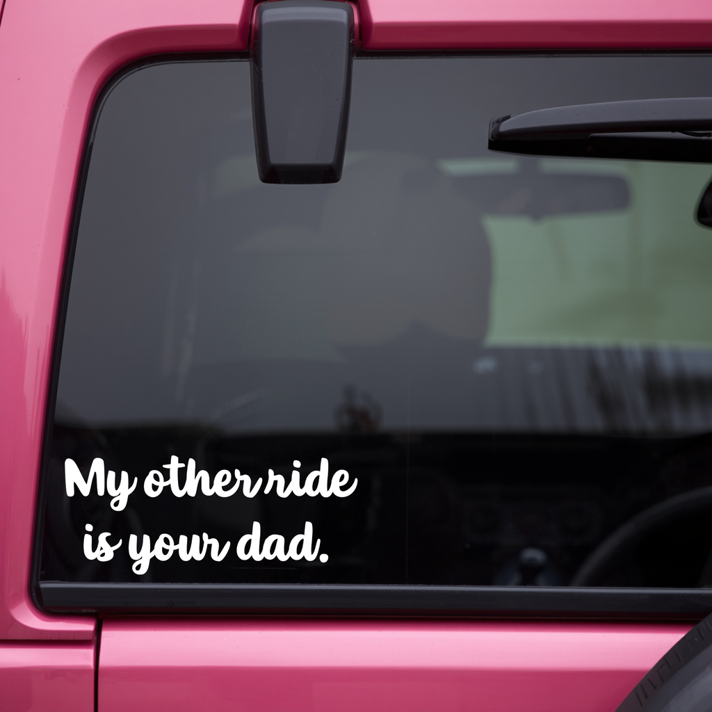 My Other Ride Is Your Dad Decal