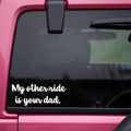 My Other Ride Is Your Dad Decal