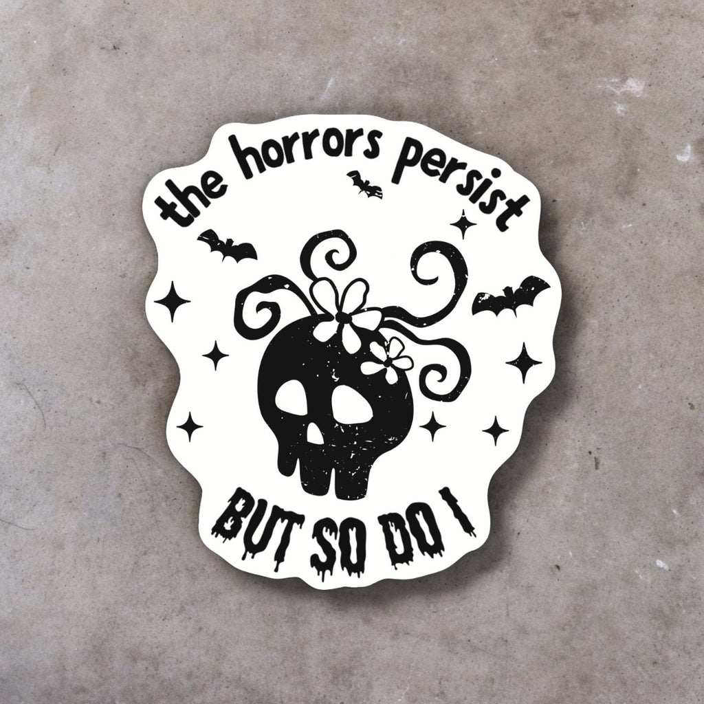 The Horrors Persist But So Do I Sticker – Gothic Floral Skull Gift