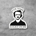 Poe Some Sugar on Me Sticker – Funny Edgar Allan Poe Gift for Book Lovers