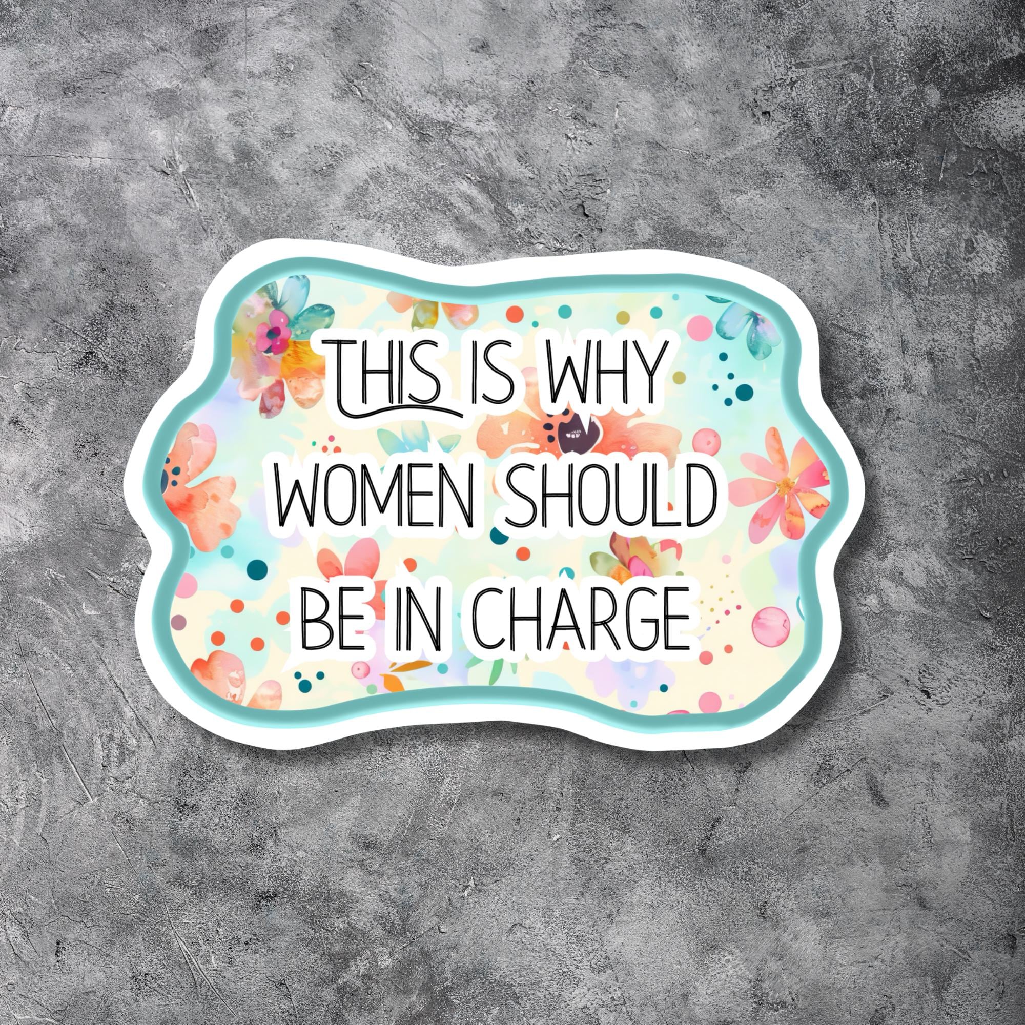 This Is Why Women Should Be in Charge Feminist Sticker – Floral Empowerment Gift